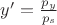 $y' = \frac{p_y}{p_s}$