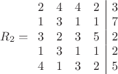 $\[{R_2} = \begin{array}{cccc|c}
  2&4&4&2&3 \\ 
  1&3&1&1&7 \\ 
  3&2&3&5&2 \\ 
  1&3&1&1&2 \\ 
  4&1&3&2&5 
\end{array}\]$