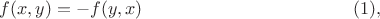 $$
f(x,y)=-f(y,x) \eqno(1),
$$