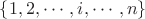 $\{1, 2, \cdots, i, \cdots, n\}$
