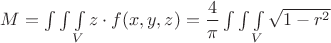$M=\int\int\int\limits_{V}z\cdot f(x,y,z) = \dfrac{4}{\pi}\int\int\int\limits_{V}\sqrt{1-r^2}$