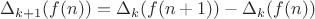 $\Delta _{k+1}(f(n)) = \Delta _k (f(n+1))- \Delta _k (f(n))$