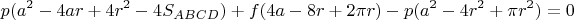 $$p(a^2-4ar+4r^2-4S_{ABCD})+f(4a-8r+2\pi r)-p(a^2-4r^2+\pi r^2)=0$$