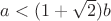 $a<(1+\sqrt 2)b$ $a<(1+\sqrt 2)b$