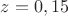 $z=0,15$