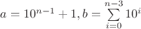 $ a=10^{n-1}+1, b=\sum\limits_{i=0}^{n-3}10^{i} $