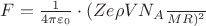 $F = {\frac{1}{4\pi\varepsilon_0}\cdot (\frac{Ze $\rho$$V$$N_A$}{MR})^2}$