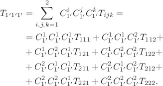 $$\begin{align} 
T_{1'1'1'} &= \sum_{i,j,k = 1}^2 C_{1'}^i C_{1'}^j C_{1'}^k T_{ijk} = \\ 
&= C_{1'}^1 C_{1'}^1 C_{1'}^1 T_{111} + C_{1'}^1 C_{1'}^1 C_{1'}^2 T_{112} + \\ 
&+ C_{1'}^1 C_{1'}^2 C_{1'}^1 T_{121} + C_{1'}^1 C_{1'}^2 C_{1'}^2 T_{122} + \\ 
&+ C_{1'}^2 C_{1'}^1 C_{1'}^1 T_{211} + C_{1'}^2 C_{1'}^1 C_{1'}^2 T_{212} + \\ 
&+ C_{1'}^2 C_{1'}^2 C_{1'}^1 T_{221} + C_{1'}^2 C_{1'}^2 C_{1'}^2 T_{222}.
\end{align}$$