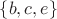 $\lbrace b, c, e\rbrace$