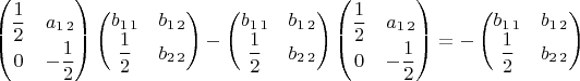$\begin{pmatrix}\dfrac{1}{2} & a_{1\,2}\\
0 & -\dfrac{1}{2}
\end{pmatrix}\begin{pmatrix}b_{1\,1} & b_{1\,2}\\
\dfrac{1}{2} & b_{2\,2}
\end{pmatrix}-\begin{pmatrix}b_{1\,1} & b_{1\,2}\\
\dfrac{1}{2} & b_{2\,2}
\end{pmatrix}\begin{pmatrix}\dfrac{1}{2} & a_{1\,2}\\
0 & -\dfrac{1}{2}
\end{pmatrix}=-\begin{pmatrix}b_{1\,1} & b_{1\,2}\\
\dfrac{1}{2} & b_{2\,2}
\end{pmatrix}$
