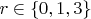 $r\in\left\lbrace0,1,3\right\rbrace$