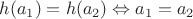 $h(a_1)=h(a_2) \Leftrightarrow a_1=a_2$