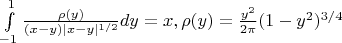$\int\limits_{-1}^{1}\frac{\rho(y)}{(x-y)|x-y|^{1/2}}dy=x,  \rho(y)=\frac{y^2}{2\pi}(1-y^2)}^{3/4}$