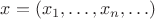 $x=(x_1,\ldots,x_n,\ldots)$ $x=(x_1,\ldots,x_n,\ldots)$
