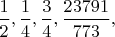 $\dfrac{1}{2}, \dfrac{1}{4}, \dfrac{3}{4}, \dfrac{23791}{773},$