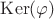 $\operatorname{Ker}(\varphi)$