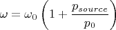 $$\omega =\omega_0 \left(1+\frac{p_{source}}{p_0} \right)$$