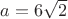 $a=6\sqrt2$