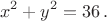 $$x^2+y^2=36\,.$$