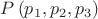 $\[P\left( {{p_1},{p_2},{p_3}} \right)\]$