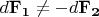 $d\mathbf{F_1}\neq-d\mathbf{F_2}$