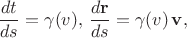 $$\frac{dt}{ds}=\gamma(v),\, \frac{d\mathbf{r}}{ds}= \gamma(v)\, \mathbf{v},$$ $$\frac{dt}{ds}=\gamma(v),\, \frac{d\mathbf{r}}{ds}= \gamma(v)\, \mathbf{v},$$
