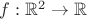 $f:\mathbb R^2\to \mathbb R$