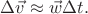 $\Delta\vec{v}\approx\vec{w}\Delta t.$ $\Delta\vec{v}\approx\vec{w}\Delta t.$