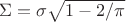 $\Sigma= \sigma \sqrt{1-2/\pi}$