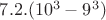 $7.2.(10^3-9^3)$