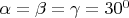 $\alpha=\beta=\gamma=30^0$
