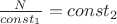 $\frac{N}{const_1}=const_2$
