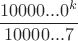 $\dfrac{10000...0^k}{10000...7}$