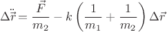 $$\Delta \ddot{\vec{r\!}}=\dfrac{\vec{F}}{m_{2}}-k\left(\dfrac{1}{m_{1}}+\dfrac{1}{m_{2}} \right ) \Delta\vec{r} $$
