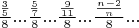 $\frac{\frac{3}{5}}{8}...\frac{\frac{5}{7}}{8}...\frac{\frac{9}{11}}{8}...\frac{\frac{n-2}{n}}{8}...$