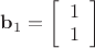 $\mathbf{b}_1 = \left[ \begin{array}{c}1 \\ 1 \end{array} \right]$