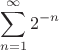 $$\sum_{n=1}^\infty2^{-n}$$