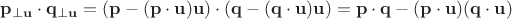 $\mathbf p_{\perp\mathbf u}\cdot\mathbf q_{\perp\mathbf u}=(\mathbf p-(\mathbf p\cdot \mathbf u)\mathbf u)\cdot(\mathbf q-(\mathbf q\cdot \mathbf u)\mathbf u)=\mathbf p\cdot\mathbf q-(\mathbf p\cdot \mathbf u)(\mathbf q\cdot \mathbf u)$