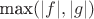 $\text{max}(|f|,|g|)$
