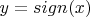 $y=sign(x)$