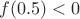 $f(0.5)<0$