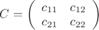 $C=\left(\begin{array}{rr} c_{11} & c_{12} \\ c_{21} & c_{22} \end{array}\right)$