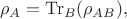 $$\rho_A=\operatorname{Tr}_B(\rho_{AB}),$$