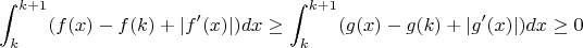 $$ \int_k^{k+1}(f(x)-f(k)+|f'(x)|)dx \geq  \int_k^{k+1}(g(x)-g(k)+|g'(x)|)dx \geq 0$$