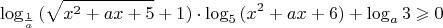 $$\log_{\frac{1}{a}}{(\sqrt{x^2+ax+5}+1)}\cdot \log_{5}{(x^2+ax+6)}+\log_{a}{3}\geqslant0$$