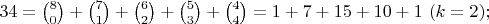 $34=\binom{8}{0}+\binom{7}{1}+\binom{6}{2}+\binom{5}{3}+\binom{4}{4}=1+7+15+10+1\ (k=2);$