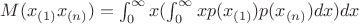 $M(x_{(1)}x_{(n)})=\int_0^\infty x(\int_0^\infty x p(x_{(1)})p(x_{(n)}) dx)dx $