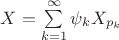 $X=\sum\limits_{k=1}^{\infty} \psi_{k}X_{p_{k}}$
