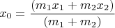 $$x_0=\frac {(m_1x_1+m_2x_2)}{(m_1+m_2)}$$