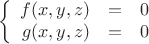 $$\left\{
\begin{array}{rcl}
 f(x,y,z)&=&0 \\
 g(x,y,z)&=&0 \\
\end{array}
\right.$$